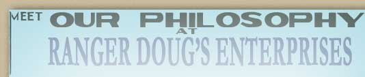 Our Philosophy at Ranger Doug's Enterprises
